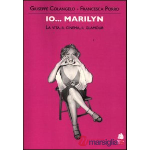 Io... Marilyn. La vita, il cinema, il glamour