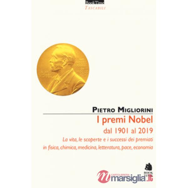 Premi Nobel dal 1901 al 2019. La vita, le scoperte e i successi dei premiati in fisica, chimica, medicina, letteratura, pace, ec