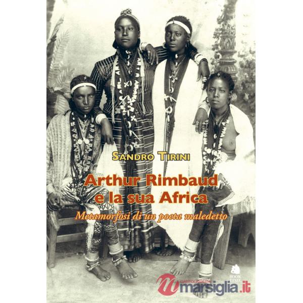 Arthur Rimbaud e la sua Africa. Metamorfosi di un poeta maledetto