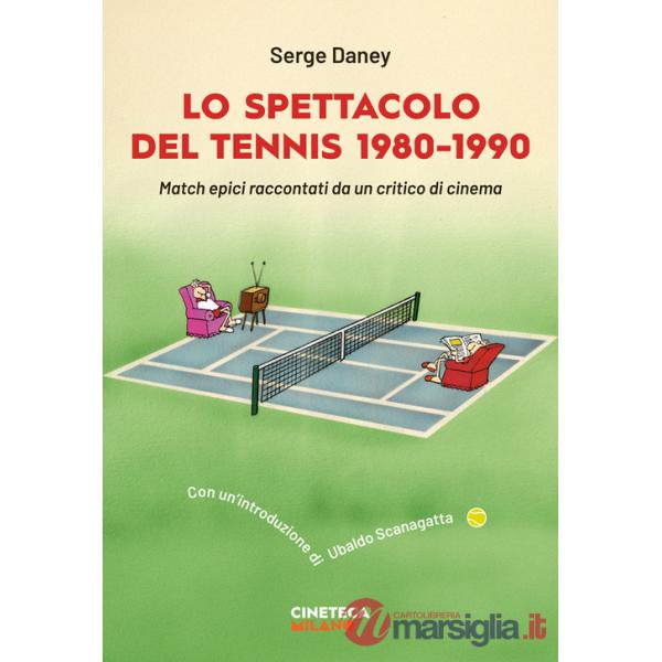 Spettacolo del tennis 1980-1990. Match epici raccontati da un critico di cinema (Lo)