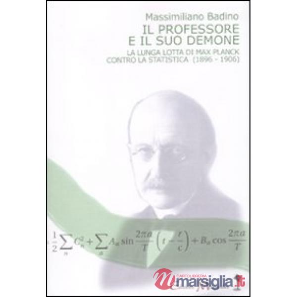Professore e il suo demone. La lunga lotta di Max Planch contro la statistica (1896-1906) (Il)