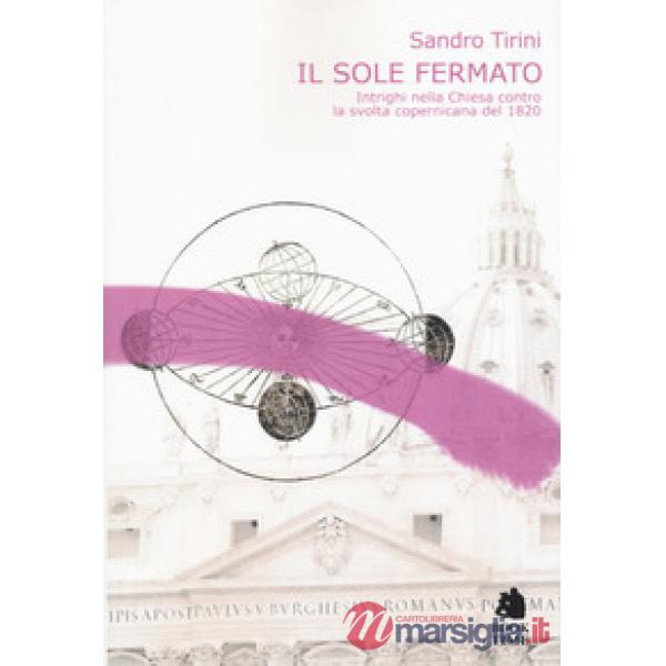 Sole fermato. Intrighi della chiesa contro la svolta copernicana del 1820 (Il)