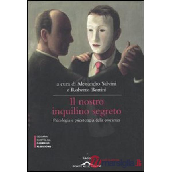 Nostro inquilino segreto. La coscienza. Psicologia e psicoterapia (Il)