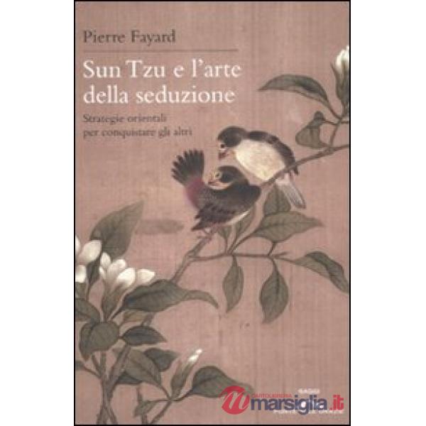Sun Tzu e l'arte della seduzione. Strategie orientali per conquistare gli altri
