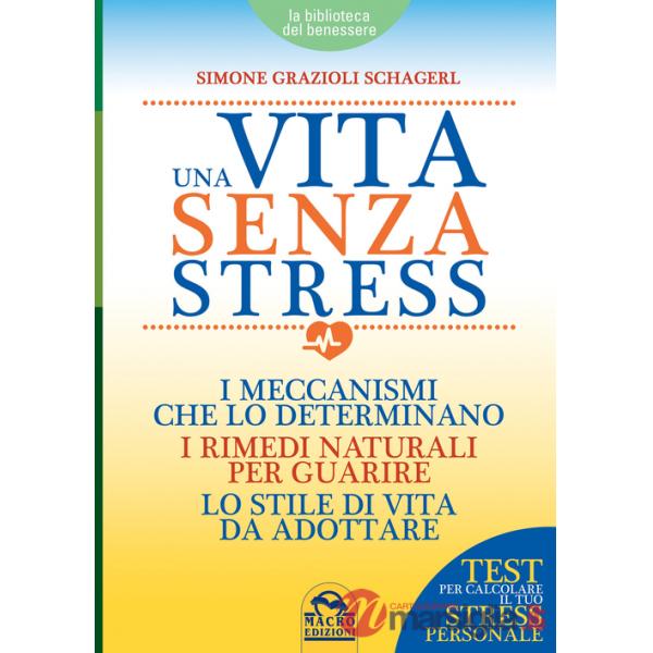Vita senza stress. I meccanismi che lo determinano, i rimedi naturali per guarire, lo stile di vita da adottare (Una)