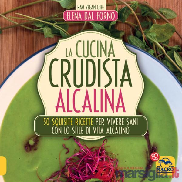 Cucina crudista alcalina. 50 squisite ricette per vivere sani con lo stile di vita alcalino (La)