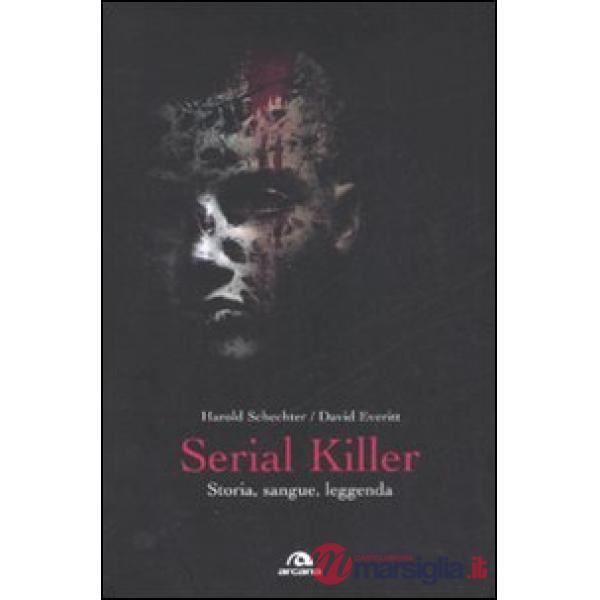 Serial killer. Storia, sangue, leggenda