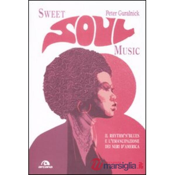 Sweet soul music. Il rhythm'n'blues e l'emancipazione dei neri d'America