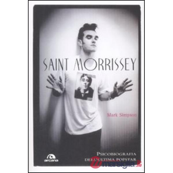 Saint Morrissey. Psicobiografia dell'ultima popstar