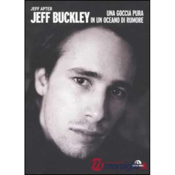Jeff Buckley. Una goccia pura in un oceano di rumore