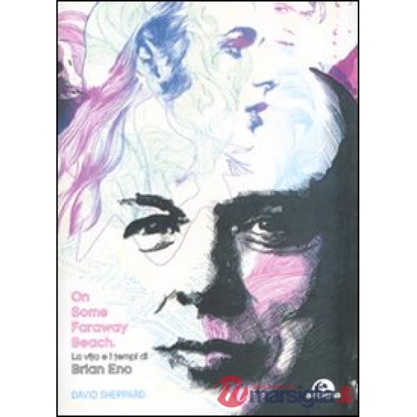 On some faraway beach. La vita e i tempi di Brian Eno