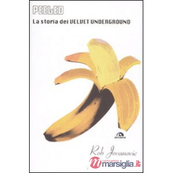 Peeled. La storia dei Velvet Underground