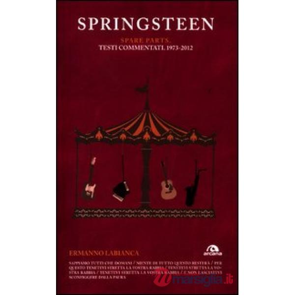 Springsteen. Spare parts. Testi commentati. 1973-2012