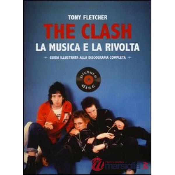Clash. La musica e la rivolta. Guida illustrata alla discografia completa (The)