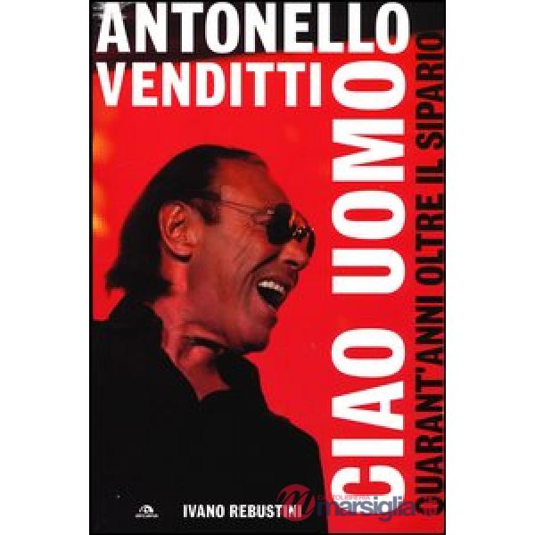 Antonello Venditti. Ciao uomo. Quarant'anni oltre il sipario