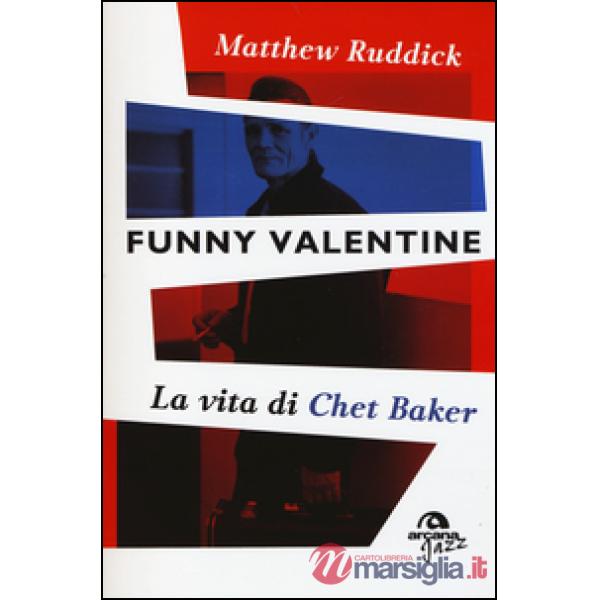 Funny Valentine. La vita di Chet Baker