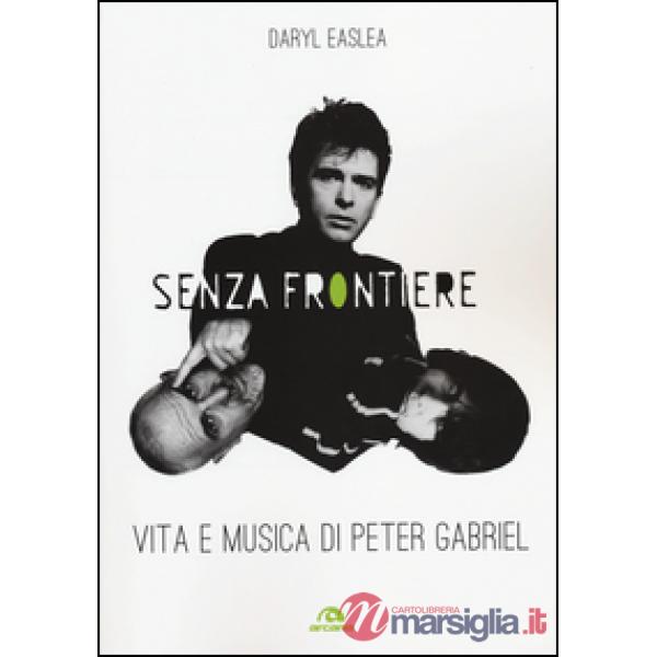 Senza frontiere. Vita e musica di Peter Gabriel