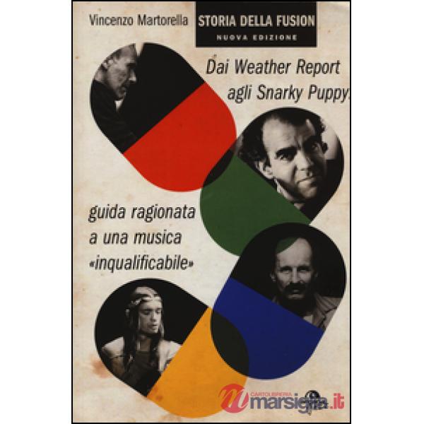 Storia della fusion. Dai Weather Report agli Snarky Puppy: guida ragionata a una