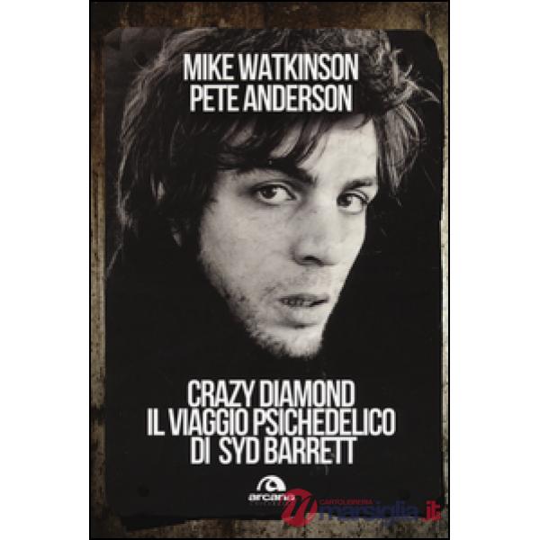 Crazy diamond. Il viaggio psichedelico di Syd Barrett