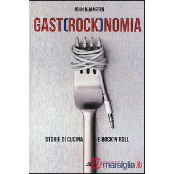 Gastrocknomia. Storie di cucina e rock'n'roll