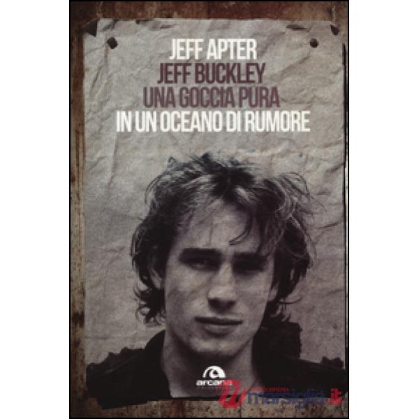 Jeff Buckley. Una goccia pura in un oceano di rumore