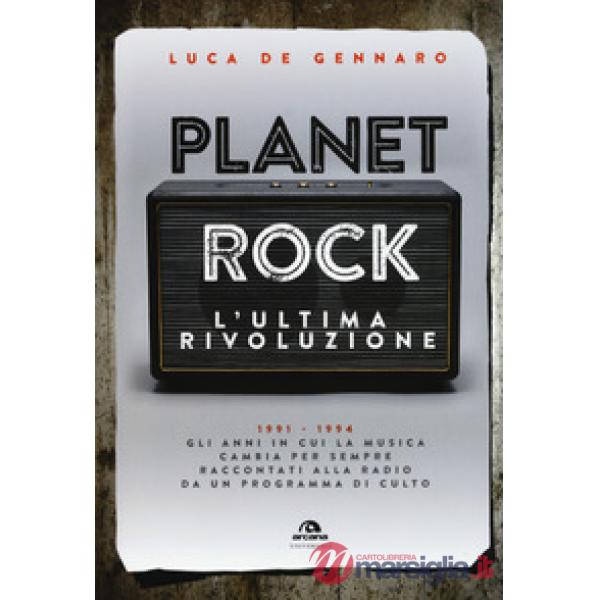 Planet rock. L'ultima rivoluzione. 1991-1994. Gli anni il cui il rock cambiava per l'ultima volta, raccontati da un programma al