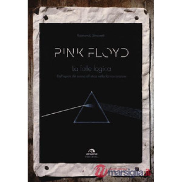 Pink Floyd. La folle logica. Dall'epica del suono all'etica nella forma-canzone