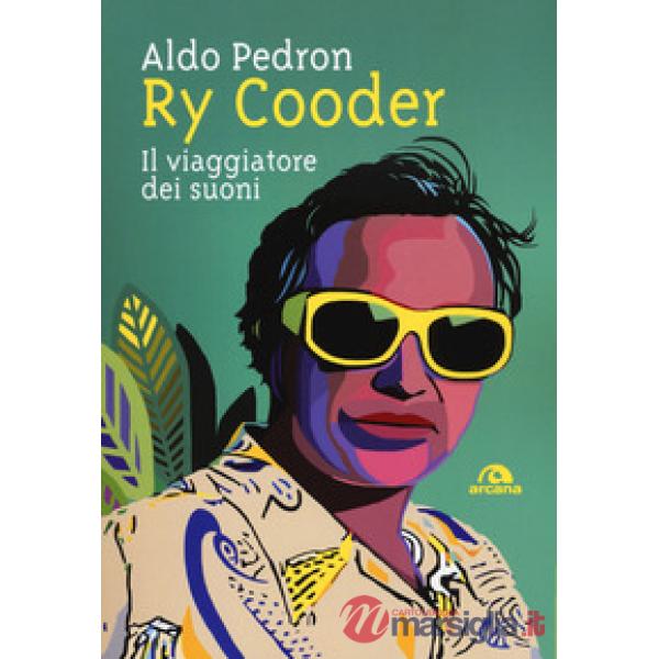Ry Cooder. Il viaggiatore dei suoni