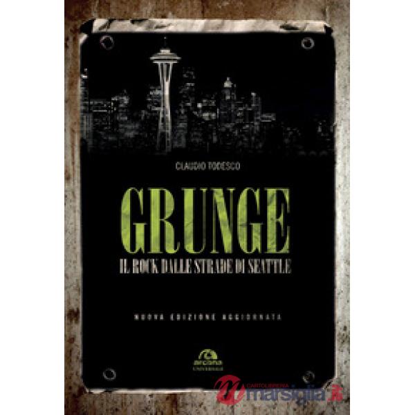 Grunge. Il rock dalle strade di Seattle. Nuova ediz.