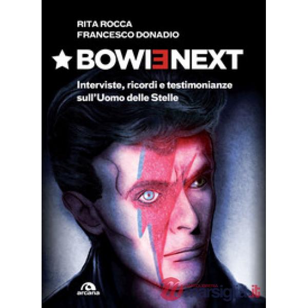 Bowienext. Interviste, ricordi e testimonianze sull'Uomo delle Stelle. Ediz. illustrata