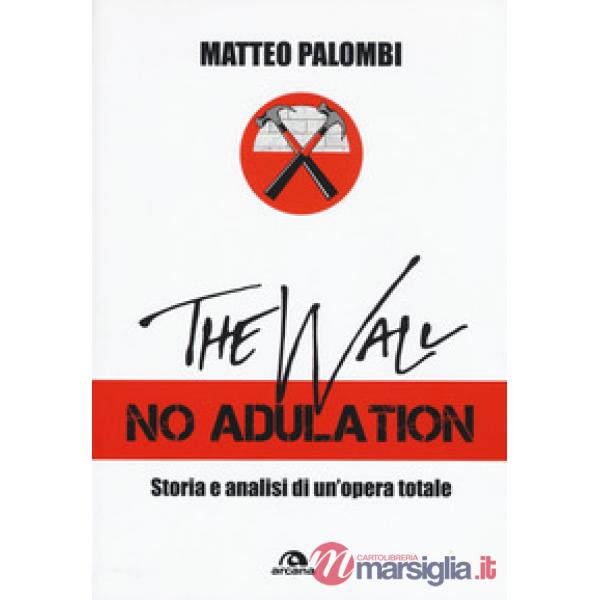 Wall. No adulation. Storia e analisi di un'opera totale (The)
