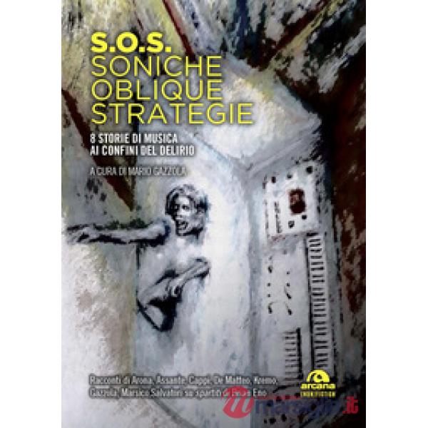 S.O.S. Soniche oblique strategie. 8 storie di musica ai confini del delirio