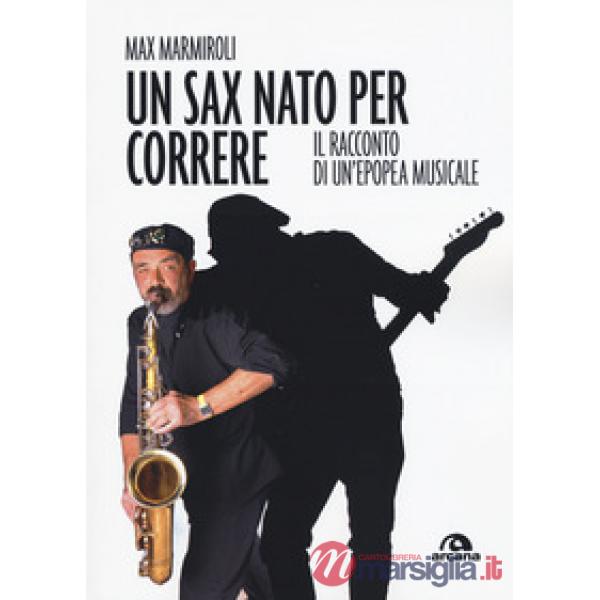 Sax nato per correre. Il racconto di un'epopea musicale (Un)