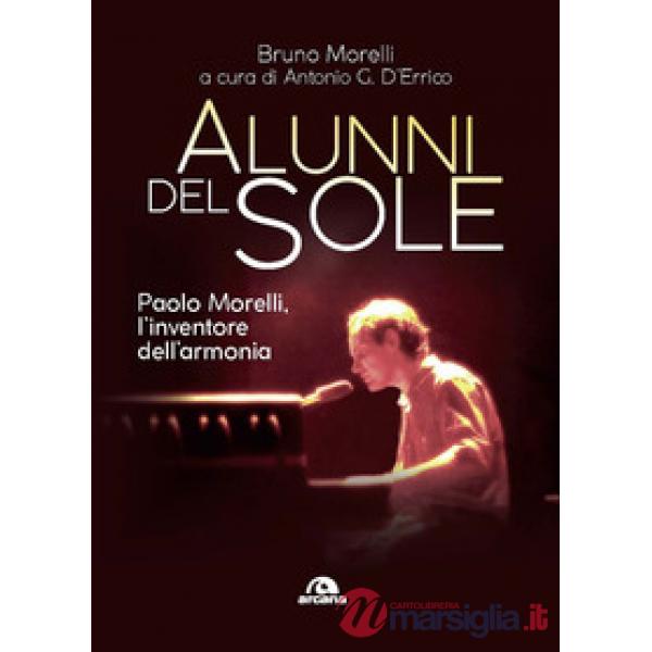 Alunni del sole. Paolo Morelli, l'inventore dell'armonia