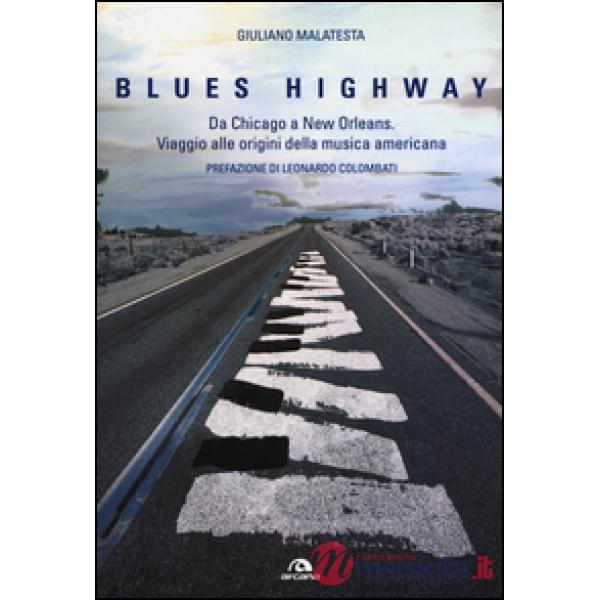 Blues highway. Da Chicago a New Orleans. Viaggio alle origini della musica ameri