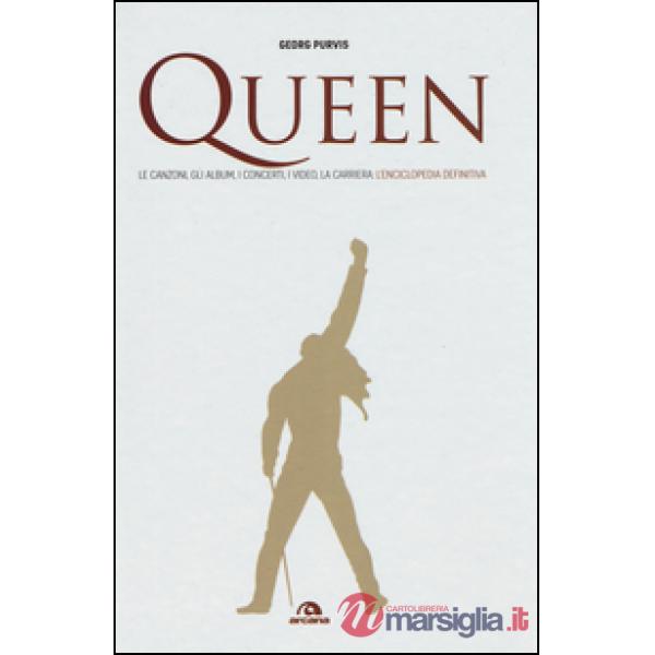 Queen. Le canzoni, gli album, i concerti, i video, la carriera: l'enciclopedia d