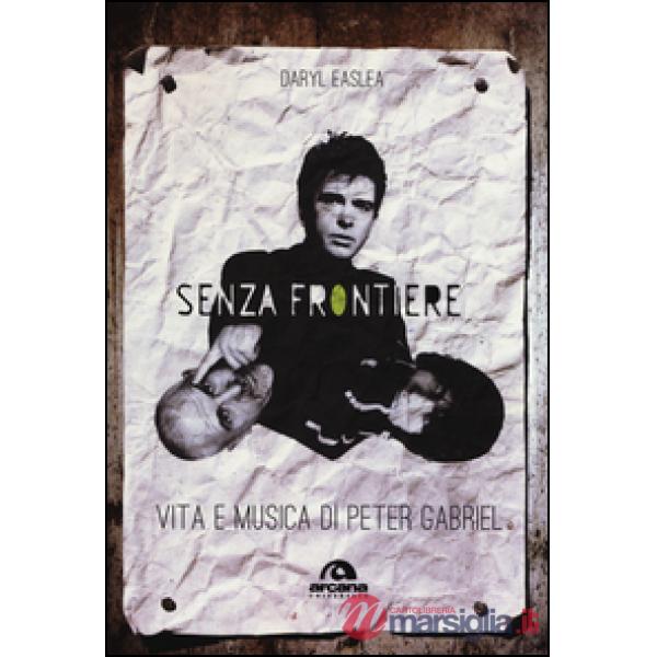 Senza frontiere. Vita e musica di Peter Gabriel