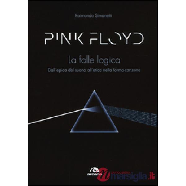 Pink Floyd. La folle logica. Dall'epica del suono all'etica nella forma-canzone