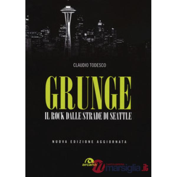 Grunge. Il rock dalle strade di Seattle. Nuova ediz.