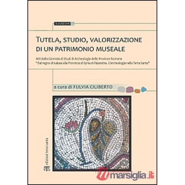 Tutela, studio, valorizzazione di un patrimonio museale. Atti della Giornata di