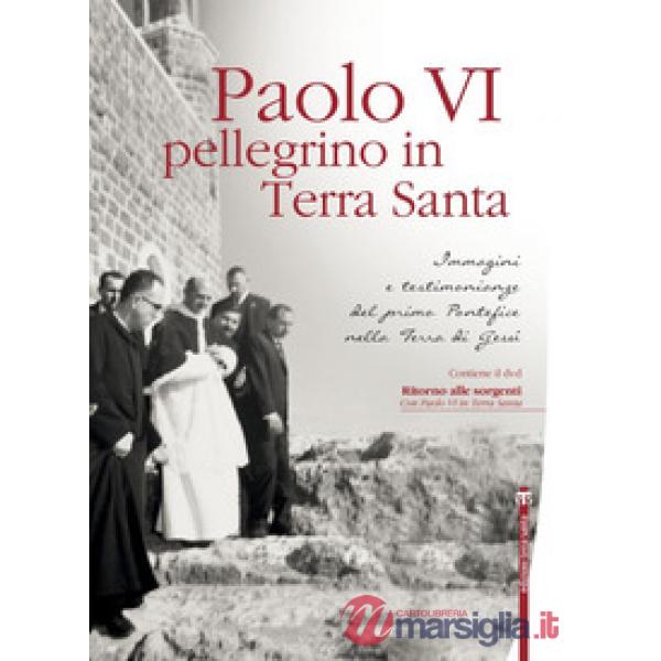 Paolo VI pellegrino in Terra Santa. Immagini e testimonianze del primo Pontefice nella Terra di Gesù. Con DVD