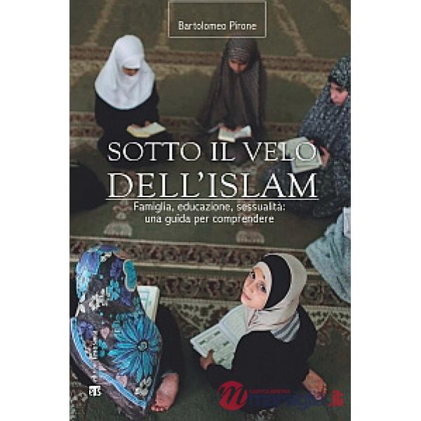Sotto il velo dell'Islam. Famiglia, educazione, sessualità: una guida per compre