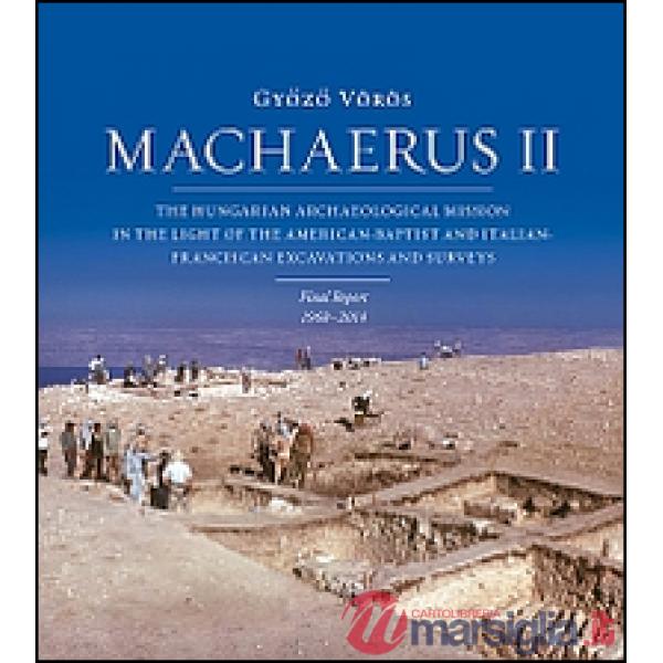 Machaerus II. The hungarian archaeological mission in the light of the american-baptist and italian-franciscan excavations and s