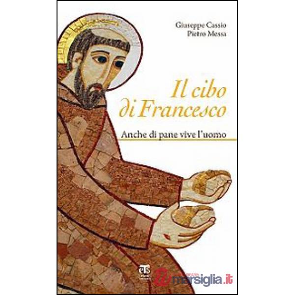 Cibo di Francesco. Anche di pane vive l'uomo (Il)