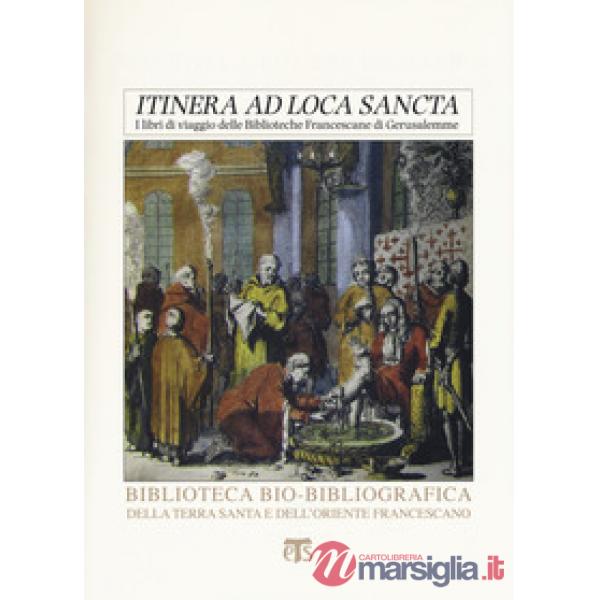 «Itinera ad loca sancta». I libri di viaggio delle biblioteche francescane di Gerusalemme. Catalogo delle edizioni dei secoli XV