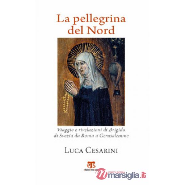 Pellegrina del Nord. Viaggio e rivelazioni di Brigida di Svezia da Roma a Gerusa