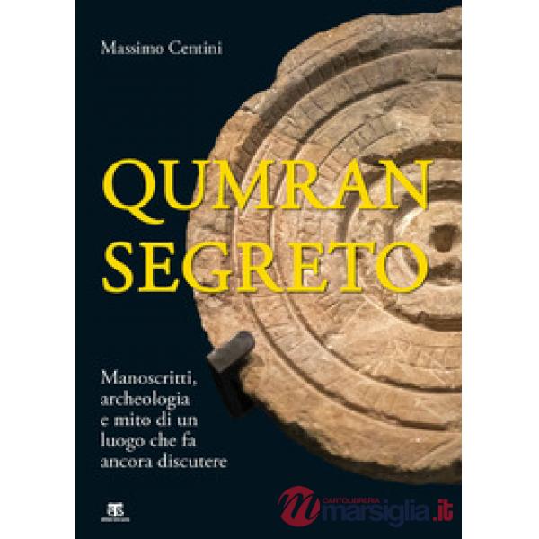 Qumran segreto. Manoscritti, archeologia e mito di un luogo che fa ancora discut