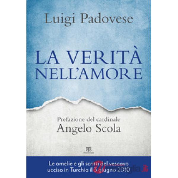 Verità nell'amore. Omelie e scritti pastorali di mons. Luigi Padovese (2004-2010). Nuova ediz. (La)
