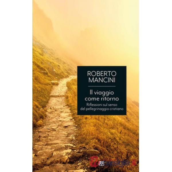 Viaggio come ritorno. Riflessioni sul senso del pellegrinaggio cristiano (Il)