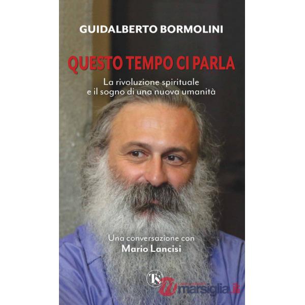 Questo tempo ci parla. La rivoluzione spirituale e il sogno di una nuova umanità